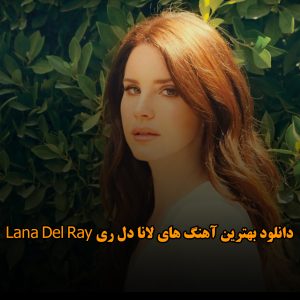 بهترین آهنگ های لانا دل ری Lana Del Ray