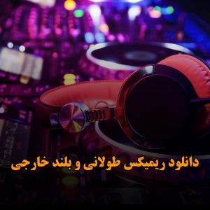 دانلود ریمیکس طولانی و بلند خارجی ریمیکس طولانی و بلند خارجی