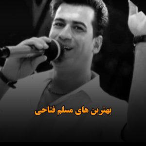 دانلود گلچین آهنگ های مسلم فتاحی گلچین آهنگ های مسلم فتاحی