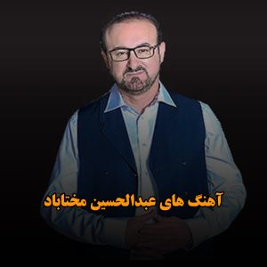 دانلود آهنگ های عبدالحسین مختاباد آهنگ های عبدالحسین مختاباد