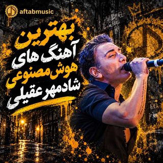 بهترین آهنگ های هوش مصنوعی شادمهر عقیلی