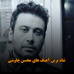 شاد ترین آهنگ های محسن چاوشی