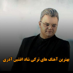 بهترین آهنگ های ترکی شاد افشین آذری