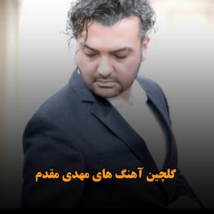 گلچین آهنگ های مهدی مقدم
